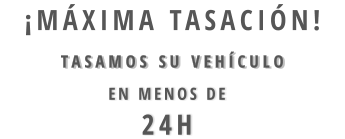 TASAMOS SU VEHÍCULO  EN MENOS DE  24H  ¡máxima tasación!